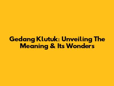 Gedang Klutuk: Unveiling The Meaning & Its Wonders