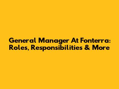 General Manager At Fonterra: Roles, Responsibilities & More