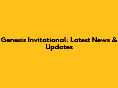 Genesis Invitational: Latest News & Updates
