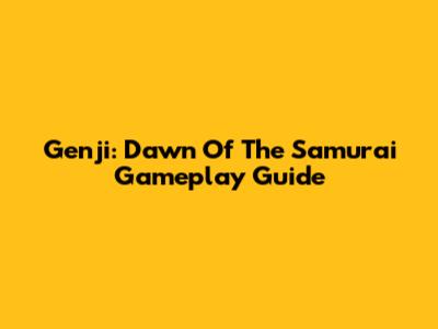 Genji: Dawn Of The Samurai Gameplay Guide