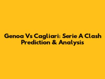 Genoa Vs Cagliari: Serie A Clash Prediction & Analysis