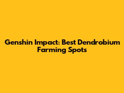 Genshin Impact: Best Dendrobium Farming Spots