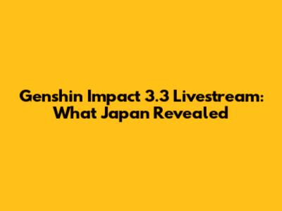 Genshin Impact 3.3 Livestream: What Japan Revealed