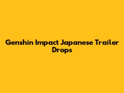 Genshin Impact Japanese Trailer Drops