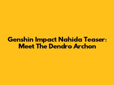 Genshin Impact Nahida Teaser: Meet The Dendro Archon