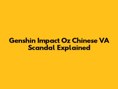 Genshin Impact Oz Chinese VA Scandal Explained