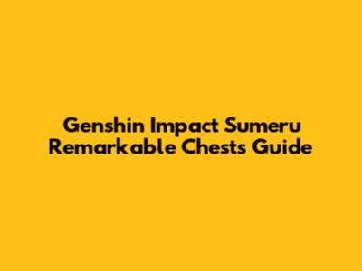Genshin Impact Sumeru Remarkable Chests Guide