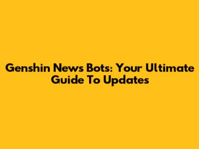 Genshin News Bots: Your Ultimate Guide To Updates