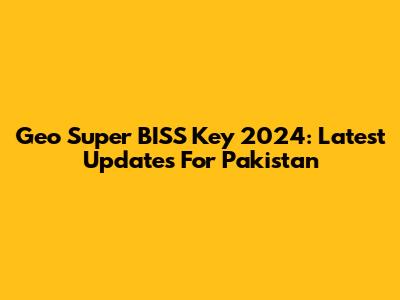 Geo Super BISS Key 2024: Latest Updates For Pakistan