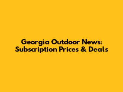 Georgia Outdoor News: Subscription Prices & Deals