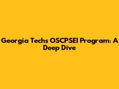 Georgia Tech's OSCPSEI Program: A Deep Dive