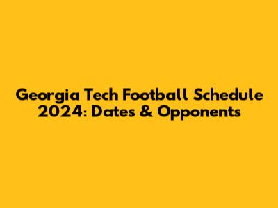 Georgia Tech Football Schedule 2024: Dates & Opponents