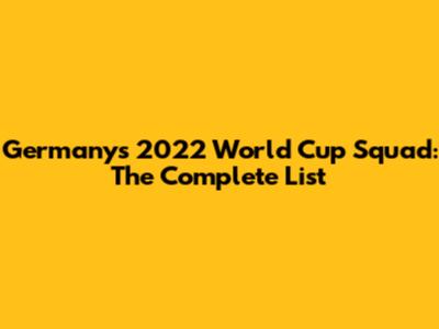 Germany's 2022 World Cup Squad: The Complete List