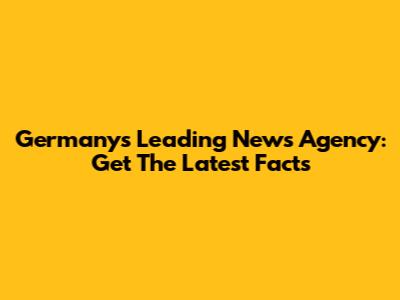 Germany's Leading News Agency: Get The Latest Facts