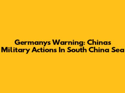 Germany's Warning: China's Military Actions In South China Sea