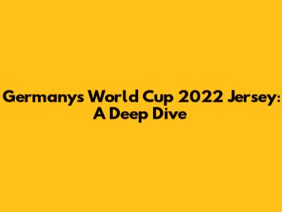 Germany's World Cup 2022 Jersey: A Deep Dive
