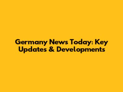 Germany News Today: Key Updates & Developments