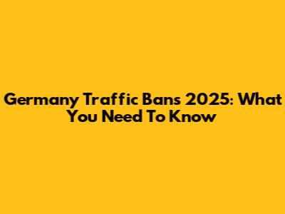 Germany Traffic Bans 2025: What You Need To Know