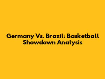 Germany Vs. Brazil: Basketball Showdown Analysis