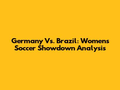 Germany Vs. Brazil: Women's Soccer Showdown Analysis
