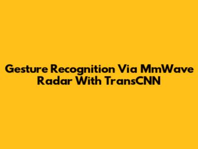 Gesture Recognition Via MmWave Radar With TransCNN