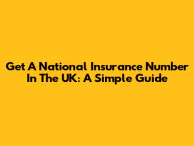 Get A National Insurance Number In The UK: A Simple Guide