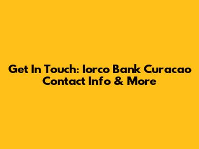 Get In Touch: Iorco Bank Curacao Contact Info & More