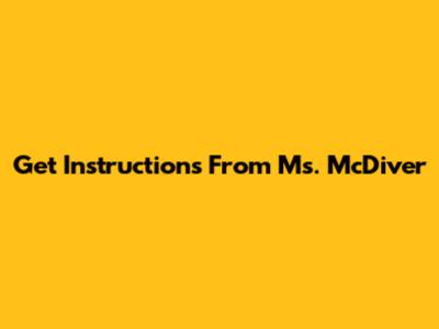 Get Instructions From Ms. McDiver