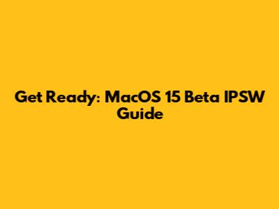 Get Ready: MacOS 15 Beta IPSW Guide