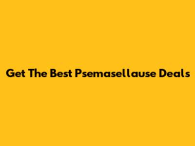 Get The Best Psemasellause Deals