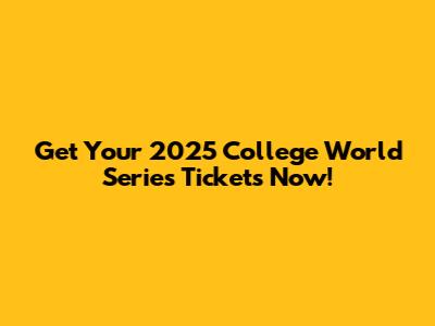 Get Your 2025 College World Series Tickets Now!