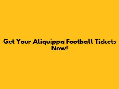 Get Your Aliquippa Football Tickets Now!