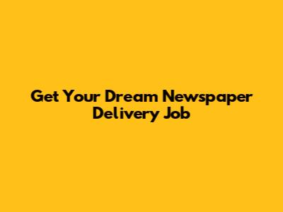 Get Your Dream Newspaper Delivery Job