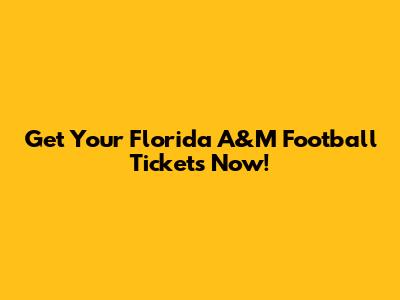 Get Your Florida A&M Football Tickets Now!