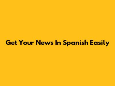 Get Your News In Spanish Easily