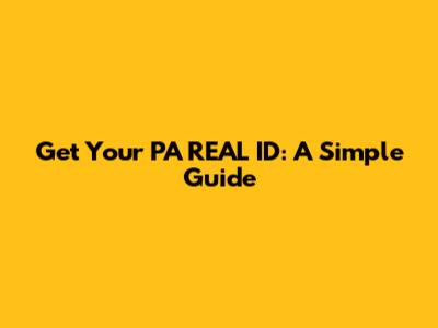 Get Your PA REAL ID: A Simple Guide
