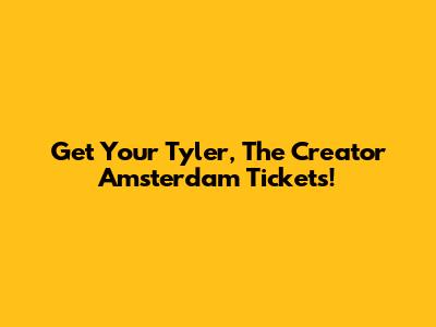 Get Your Tyler, The Creator Amsterdam Tickets!