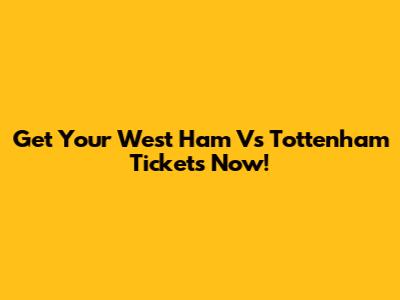 Get Your West Ham Vs Tottenham Tickets Now!