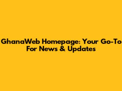 GhanaWeb Homepage: Your Go-To For News & Updates