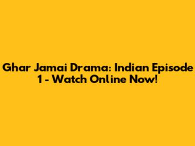 Ghar Jamai Drama: Indian Episode 1 - Watch Online Now!