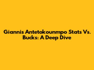 Giannis Antetokounmpo Stats Vs. Bucks: A Deep Dive