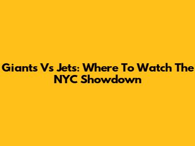 Giants Vs Jets: Where To Watch The NYC Showdown