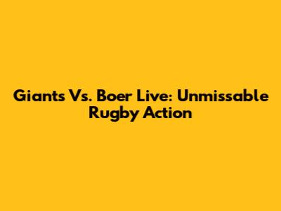 Giants Vs. Boer Live: Unmissable Rugby Action
