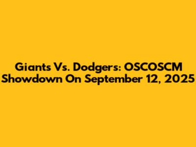 Giants Vs. Dodgers: OSCOSCM Showdown On September 12, 2025