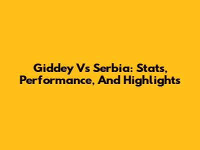 Giddey Vs Serbia: Stats, Performance, And Highlights