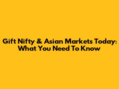 Gift Nifty & Asian Markets Today: What You Need To Know
