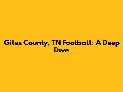 Giles County, TN Football: A Deep Dive