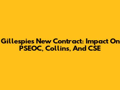 Gillespie's New Contract: Impact On PSEOC, Collins, And CSE