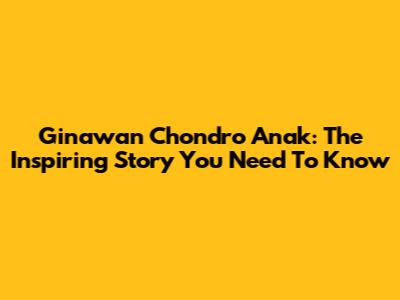 Ginawan Chondro Anak: The Inspiring Story You Need To Know