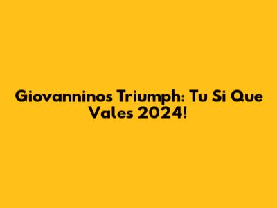 Giovannino's Triumph: Tu Si Que Vales 2024!